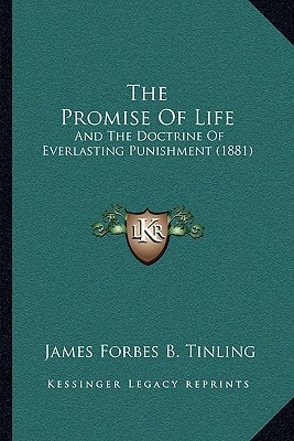 The Promise Of Life: And The Doctrine Of Everlasting Punishment (1881)