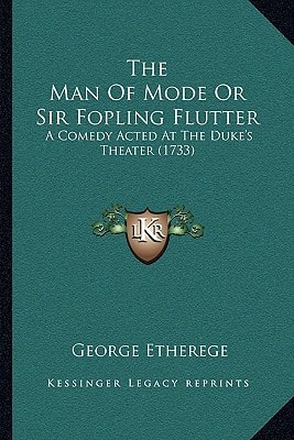 The Man Of Mode Or Sir Fopling Flutter: A Comedy Acted At The Duke's Theater (1733)