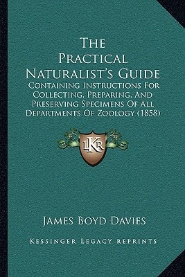 The Practical Naturalist's Guide: Containing Instructions For Collecting, Preparing, And Preserving Specimens Of All Departments Of Zoology (1858)