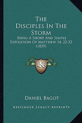The Disciples In The Storm: Being A Short And Simple Exposition Of Matthew 14, 22-33 (1839)