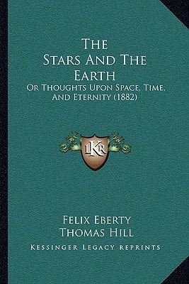 The Stars And The Earth: Or Thoughts Upon Space, Time, And Eternity (1882)