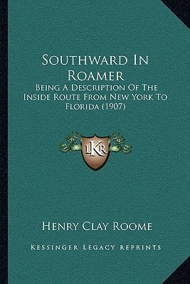 Southward In Roamer: Being A Description Of The Inside Route From New York To Florida (1907)