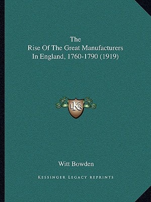 The Rise Of The Great Manufacturers In England, 1760-1790 (1919)