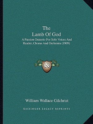 The Lamb Of God: A Passion Oratorio For Solo Voices And Reader, Chorus And Orchestra (1909)