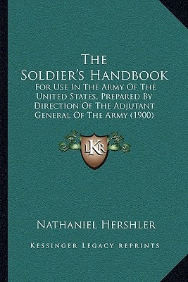 The Soldier's Handbook: For Use In The Army Of The United States, Prepared By Direction Of The Adjutant General Of The Army (1900)