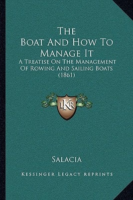 The Boat And How To Manage It: A Treatise On The Management Of Rowing And Sailing Boats (1861)