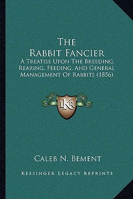 The Rabbit Fancier: A Treatise Upon The Breeding, Rearing, Feeding, And General Management Of Rabbits (1856)