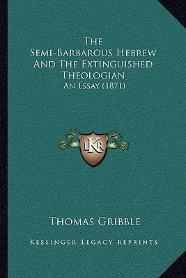 The Semi-Barbarous Hebrew And The Extinguished Theologian: An Essay (1871)