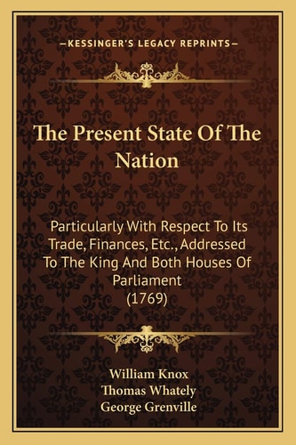 The Present State Of The Nation: Particularly With Respect To Its Trade, Finances, Etc., Addressed To The King And Both Houses Of Parliament (1769)