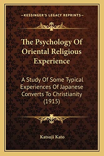 The Psychology Of Oriental Religious Experience: A Study Of Some Typical Experiences Of Japanese Converts To Christianity (1915)