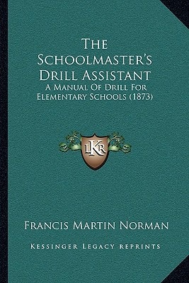 The Schoolmaster's Drill Assistant: A Manual Of Drill For Elementary Schools (1873)