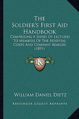 The Soldier's First Aid Handbook: Comprising A Series Of Lectures To Members Of The Hospital Corps And Company Bearers (1891)