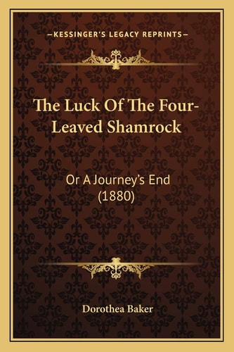 The Luck Of The Four-Leaved Shamrock: Or A Journey's End (1880)