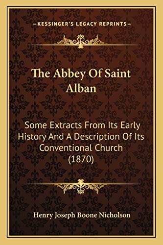 The Abbey Of Saint Alban: Some Extracts From Its Early History And A Description Of Its Conventional Church (1870)