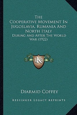 The Cooperative Movement In Jugoslavia, Rumania And North Italy: During And After The World War (1922)