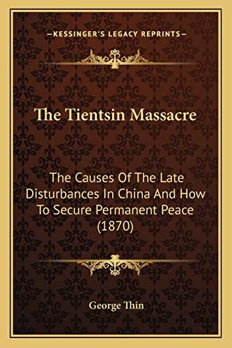 The Tientsin Massacre: The Causes Of The Late Disturbances In China And How To Secure Permanent Peace (1870)