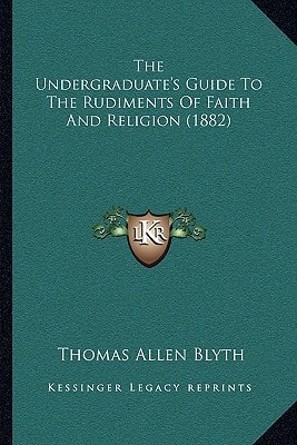The Undergraduate's Guide To The Rudiments Of Faith And Religion (1882)