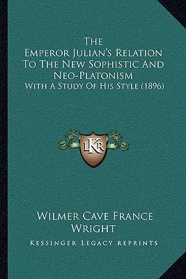 The Emperor Julian's Relation To The New Sophistic And Neo-Platonism: With A Study Of His Style (1896)