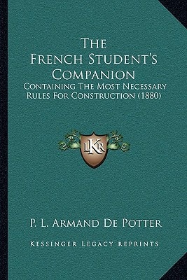The French Student's Companion: Containing The Most Necessary Rules For Construction (1880)
