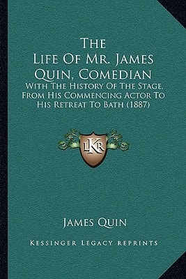 The Life Of Mr. James Quin, Comedian: With The History Of The Stage, From His Commencing Actor To His Retreat To Bath (1887)