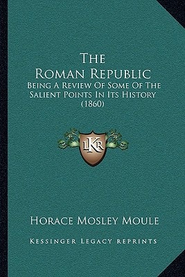 The Roman Republic: Being A Review Of Some Of The Salient Points In Its History (1860)