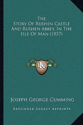 The Story Of Rushen Castle And Rushen Abbey, In The Isle Of Man (1857)