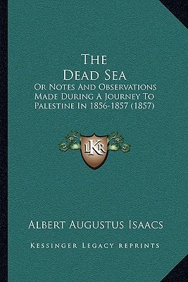 The Dead Sea: Or Notes And Observations Made During A Journey To Palestine In 1856-1857 (1857)