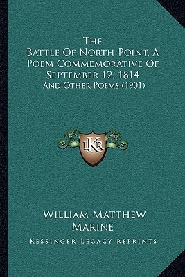 The Battle Of North Point, A Poem Commemorative Of September 12, 1814: And Other Poems (1901)
