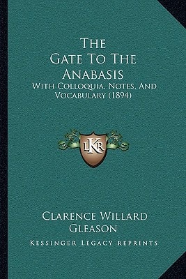 The Gate To The Anabasis: With Colloquia, Notes, And Vocabulary (1894)