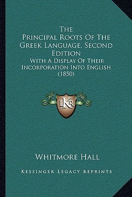 The Principal Roots Of The Greek Language, Second Edition: With A Display Of Their Incorporation Into English (1850)
