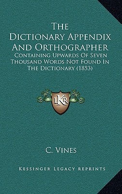 The Dictionary Appendix And Orthographer: Containing Upwards Of Seven Thousand Words Not Found In The Dictionary (1853)