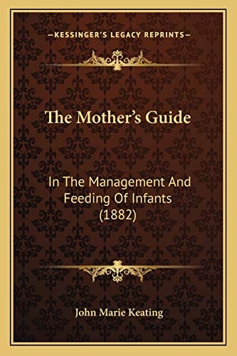 The Mother's Guide: In The Management And Feeding Of Infants (1882)