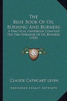 The Blue Book Of Oil Burning And Burners: A Practical Handbook Compiled For The Operator Of Oil Burners (1920)