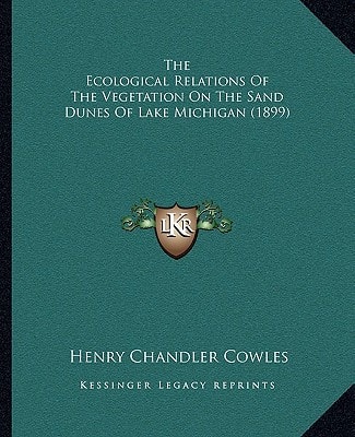 The Ecological Relations Of The Vegetation On The Sand Dunes Of Lake Michigan (1899)