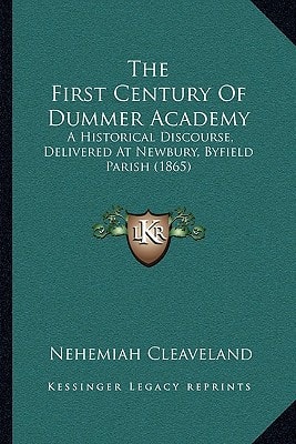 The First Century Of Dummer Academy: A Historical Discourse, Delivered At Newbury, Byfield Parish (1865)