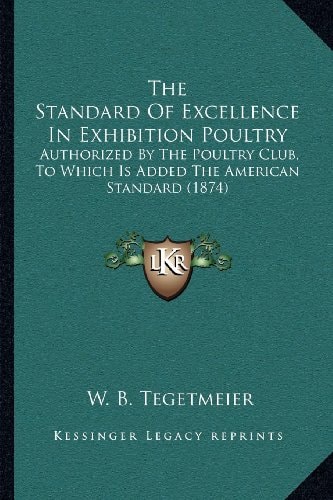 The Standard Of Excellence In Exhibition Poultry: Authorized By The Poultry Club, To Which Is Added The American Standard (1874)