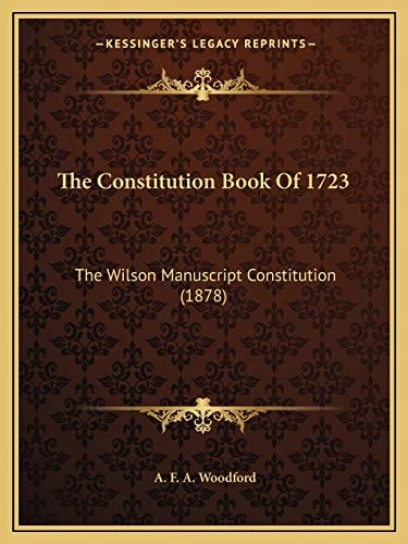 The Constitution Book Of 1723: The Wilson Manuscript Constitution (1878)