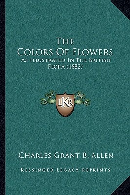 The Colors Of Flowers: As Illustrated In The British Flora (1882)