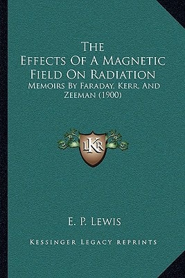 The Effects Of A Magnetic Field On Radiation: Memoirs By Faraday, Kerr, And Zeeman (1900)