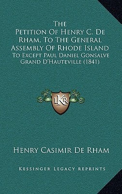 The Petition Of Henry C. De Rham, To The General Assembly Of Rhode Island: To Except Paul Daniel Gonsalve Grand D'Hauteville (1841)