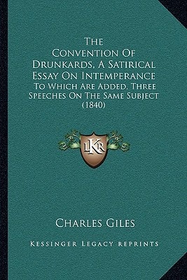 The Convention Of Drunkards, A Satirical Essay On Intemperance: To Which Are Added, Three Speeches On The Same Subject (1840)