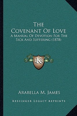 The Covenant Of Love: A Manual Of Devotion For The Sick And Suffering (1878)
