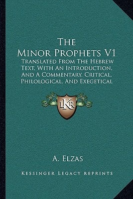 The Minor Prophets V1: Translated From The Hebrew Text, With An Introduction, And A Commentary, Critical, Philological, And Exegetical (1873)