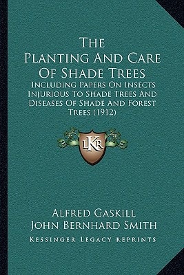 The Planting And Care Of Shade Trees: Including Papers On Insects Injurious To Shade Trees And Diseases Of Shade And Forest Trees (1912)