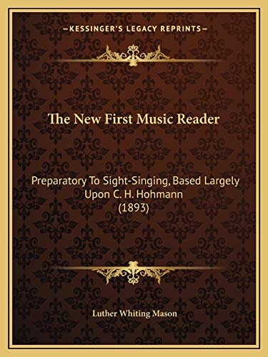 The New First Music Reader: Preparatory To Sight-Singing, Based Largely Upon C. H. Hohmann (1893)