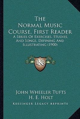 The Normal Music Course, First Reader: A Series Of Exercises, Studies, And Songs, Defining And Illustrating (1900)