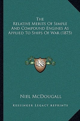 The Relative Merits Of Simple And Compound Engines As Applied To Ships Of War (1875)