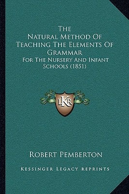The Natural Method Of Teaching The Elements Of Grammar: For The Nursery And Infant Schools (1851)