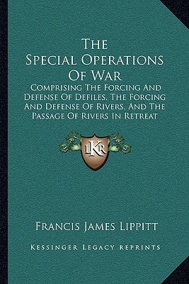 The Special Operations Of War: Comprising The Forcing And Defense Of Defiles, The Forcing And Defense Of Rivers, And The Passage Of Rivers In Retreat (1868)