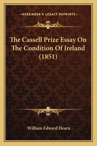 The Cassell Prize Essay On The Condition Of Ireland (1851)